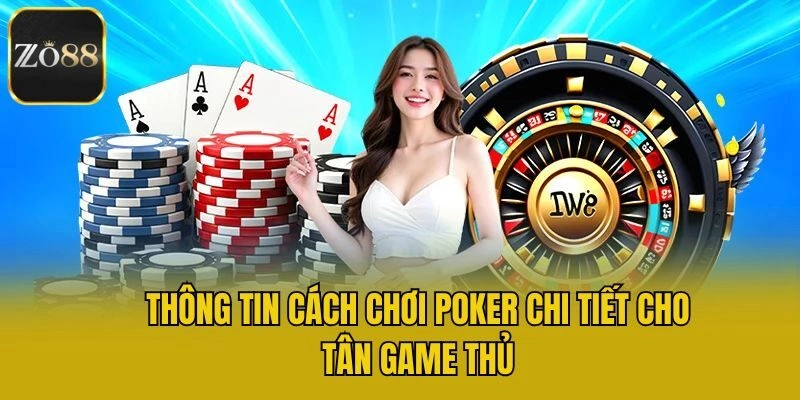 Thông tin cách chơi poker chi tiết cho tân game thủ