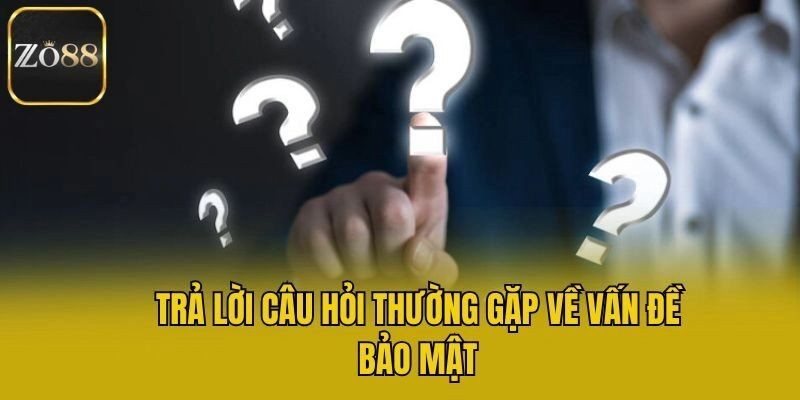Trả lời câu hỏi thường gặp về vấn đề bảo mật