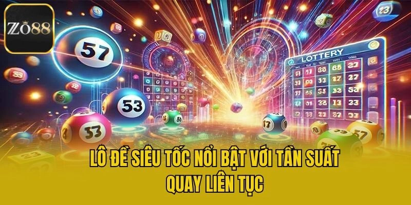 Lô đề siêu tốc nổi bật với tần suất quay liên tục