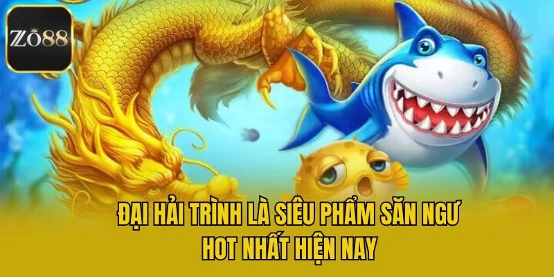 Đại hải trình là siêu phẩm săn ngư hot nhất hiện nay