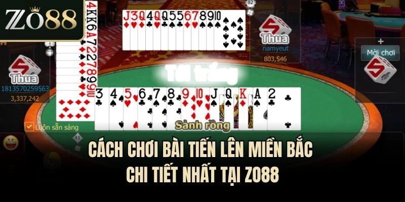 Cách Chơi Bài Tiến Lên Miền Bắc Chi Tiết Nhất Tại Zo88