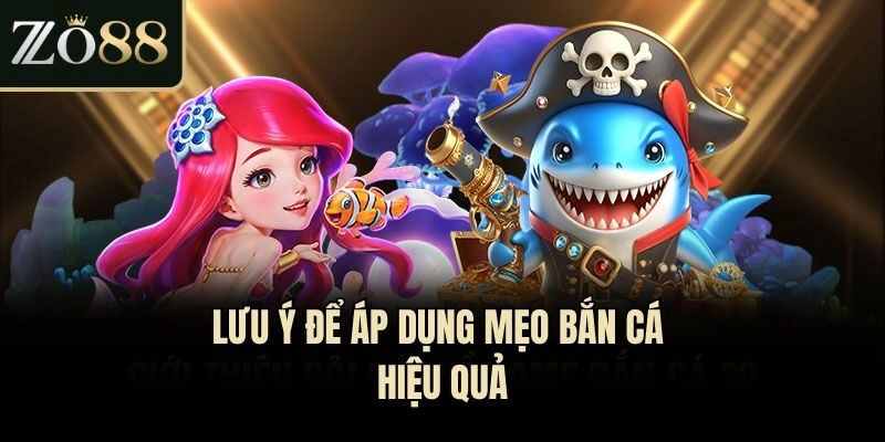 Lưu ý để áp dụng mẹo bắn cá hiệu quả