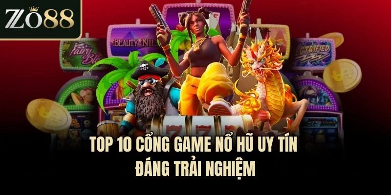 Top 10 cổng game nổ hũ uy tín đáng trải nghiệm